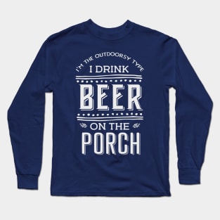 I'm the outdoorsy type, I drink beer on the porch Long Sleeve T-Shirt